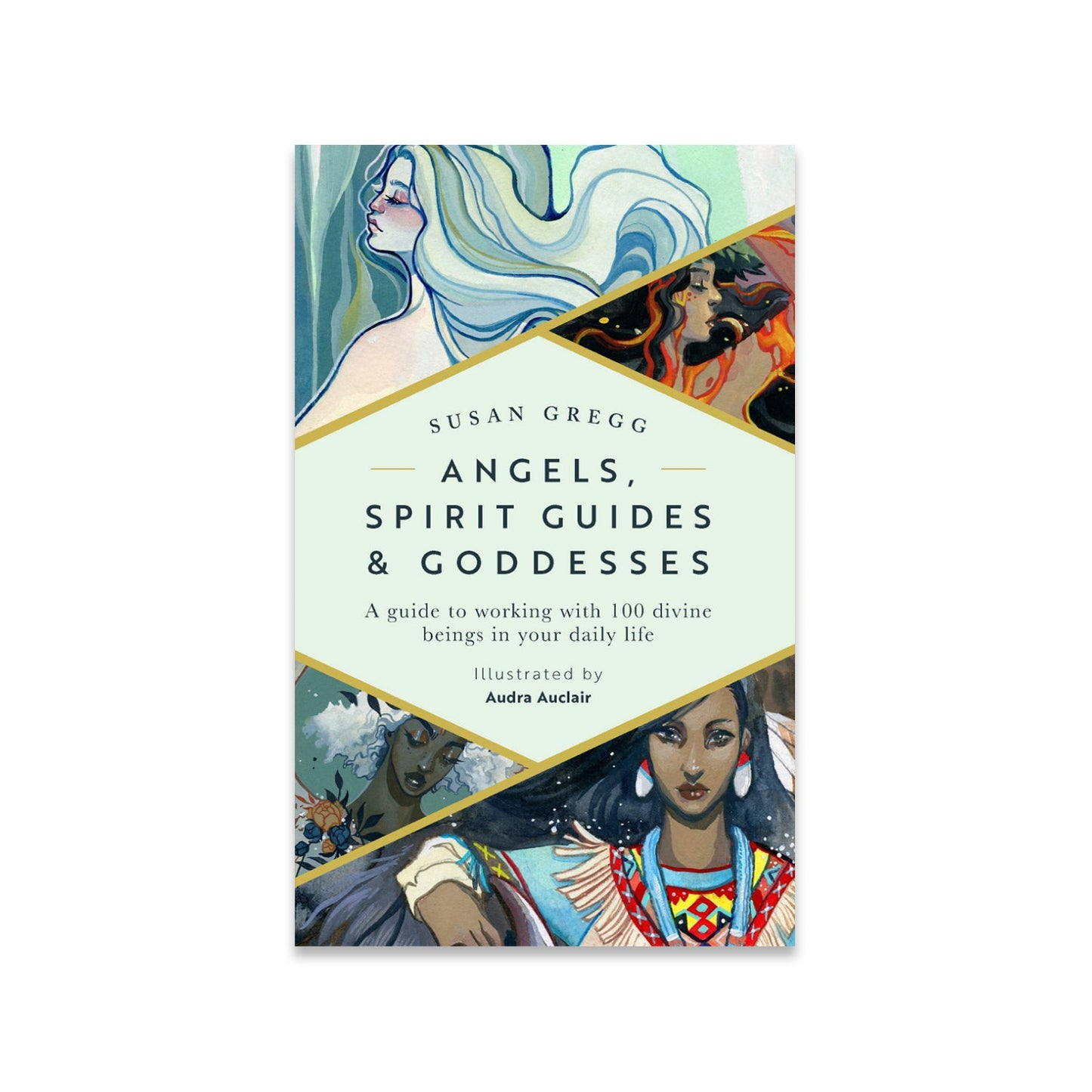 Angels, Spirit Guides & Goddesses: A Guide To Working With 100 Divine Beings In Your Daily Life - Muse + Moonstone