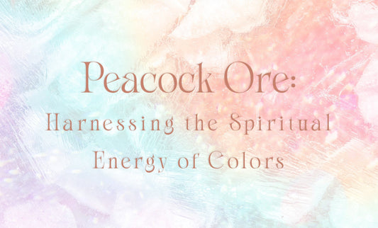Peacock Ore: Harnessing the Spiritual Energy of Colors - Muse + Moonstone
