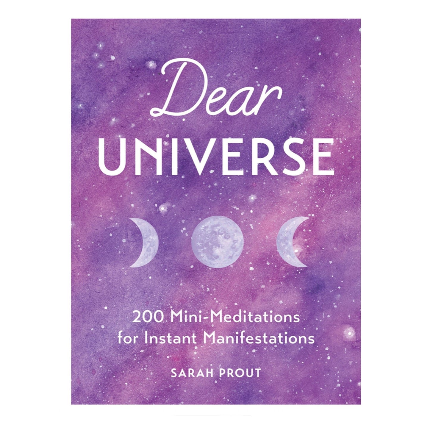 Dear Universe: 200 Mini-meditations For Instant Manifestations by Sarah Prout - Muse + Moonstone
