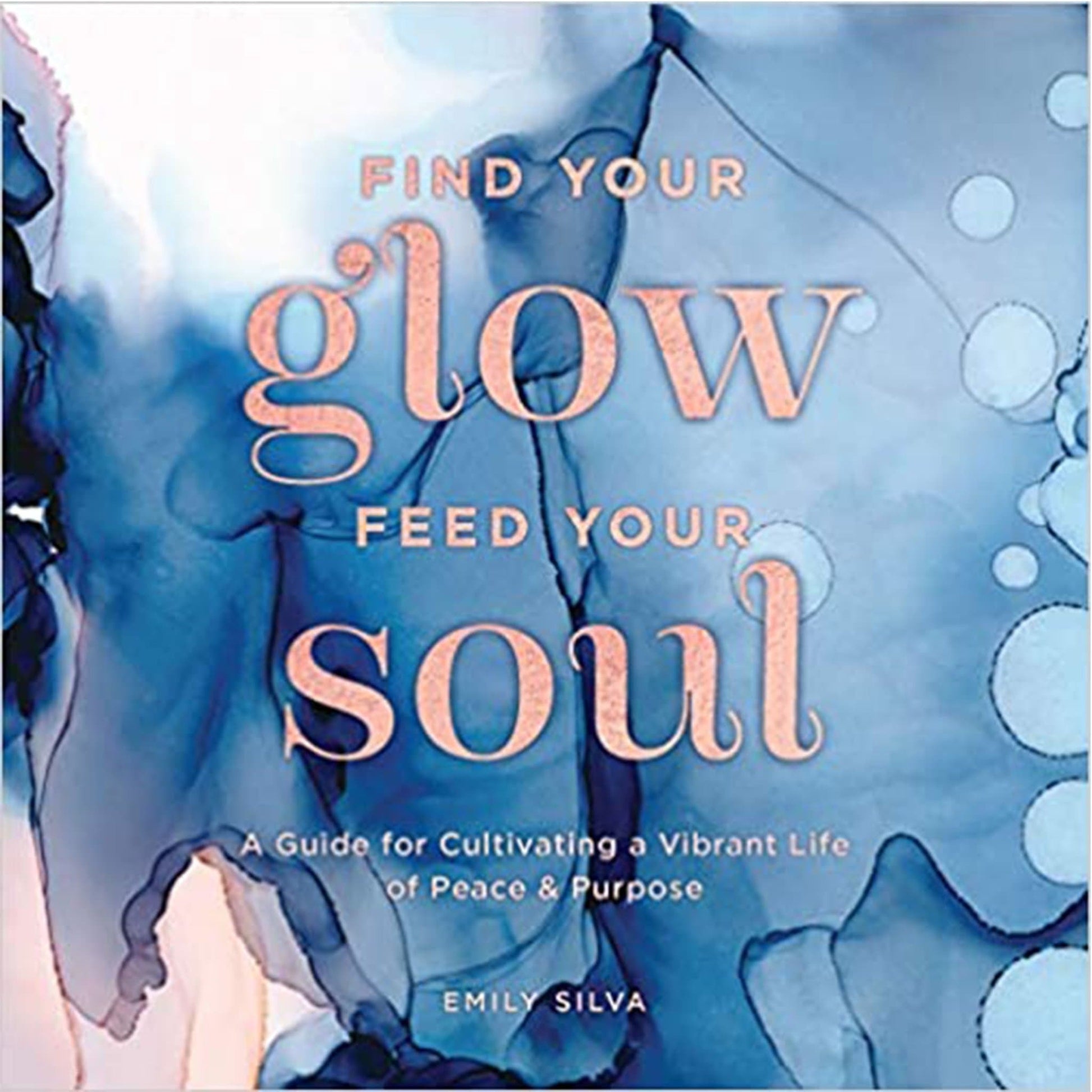 Find Your Glow, Feed Your Soul: A Guide For Cultivating A Vibrant Life Of Peace & Purpose - Muse + Moonstone