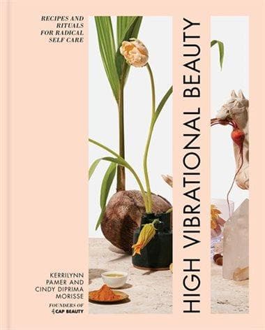 High Vibrational Beauty: Recipes & Rituals For Radical Self Care - Muse + Moonstone