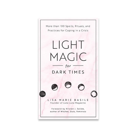 Light Magic for Dark Times: More than 100 Spells, Rituals, and Practices for Coping in a Crisis - Muse + Moonstone