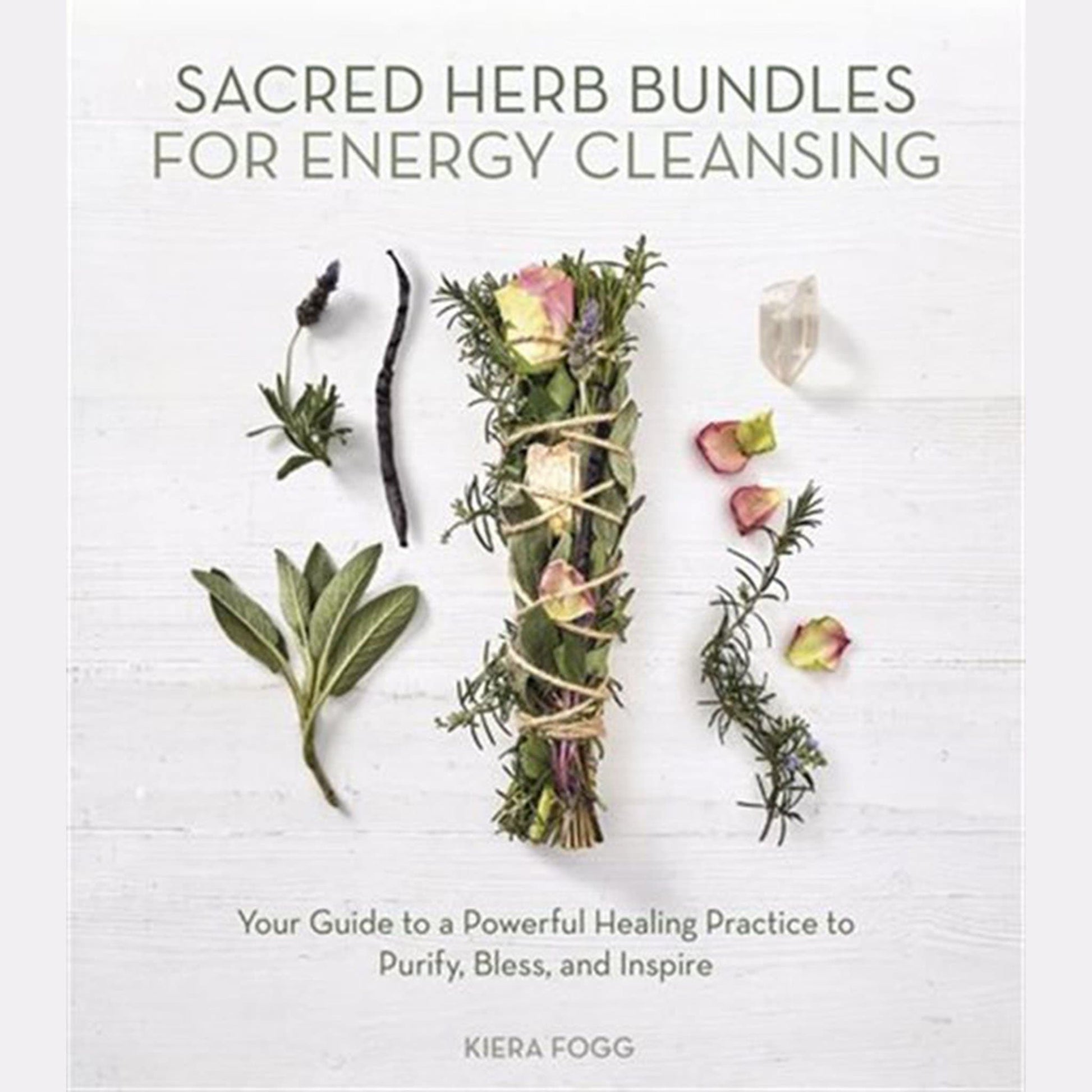 Sacred Herb Bundles For Energy Cleansing: Your Guide To A Powerful Healing Practice To Purify, Bless and Inspire - Muse + Moonstone