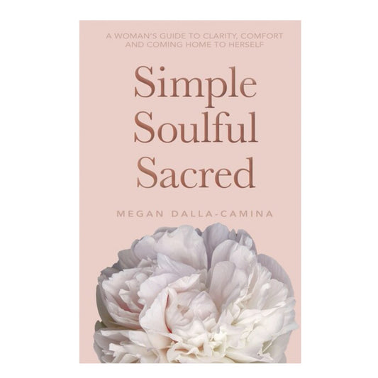 Simple Soulful Sacred: A Woman's Guide To Clarity, Comfort And Coming Home To Herself - Muse + Moonstone